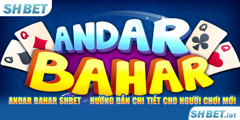 Andar Bahar SHBET – Hướng Dẫn Chi Tiết Cho Người Chơi Mới