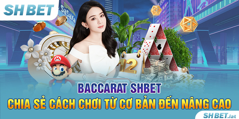 Baccarat SHBET – Chia Sẻ Cách Chơi Từ Cơ Bản Đến Nâng Cao