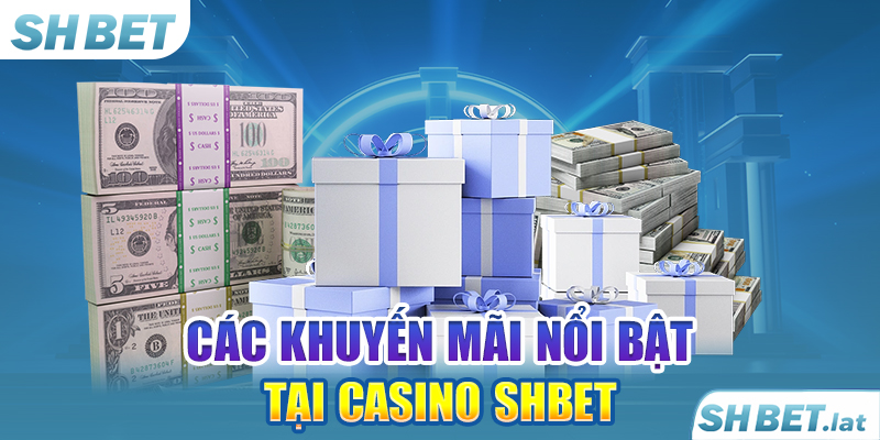 Các khuyến mãi nổi bật tại Casino SHBET