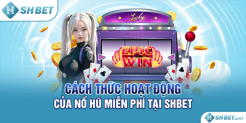 Cách thức hoạt động của nổ hũ miễn phí tại SHBET