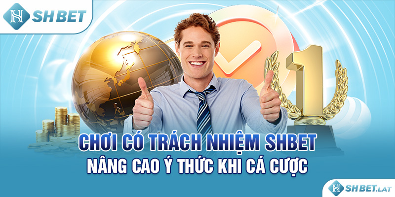 Chơi Có Trách Nhiệm SHBET – Nâng Cao Ý Thức Khi Cá Cược