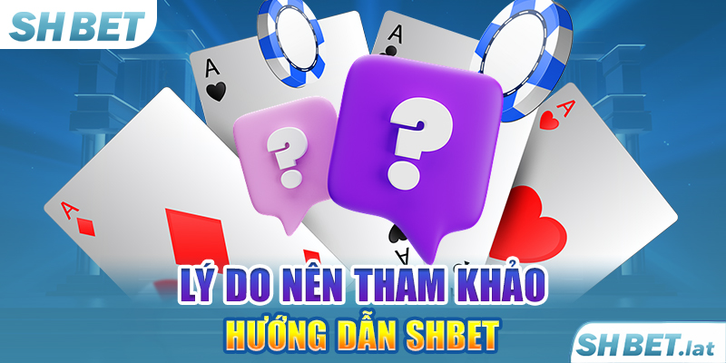 Lý do nên tham khảo hướng dẫn SHBET