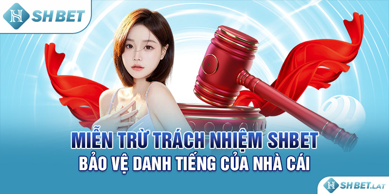 Miễn Trừ Trách Nhiệm SHBET – Bảo Vệ Danh Tiếng Của Nhà Cái