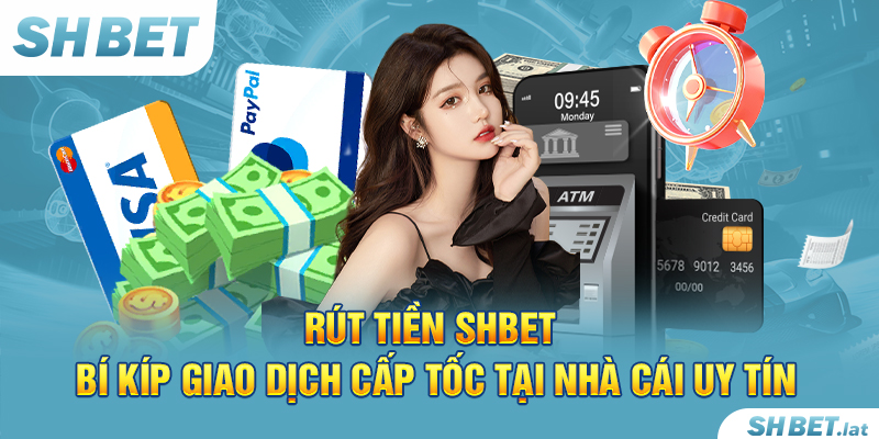 Rút Tiền SHBET – Bí Kíp Giao Dịch Cấp Tốc Tại Nhà Cái Uy Tín