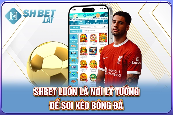 SHBET luôn nơi lý tưởng để soi kèo bóng đá